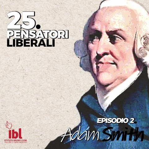 #2: Adam Smith. Con Maria Pia Paganelli- 25 Pensatori Liberali