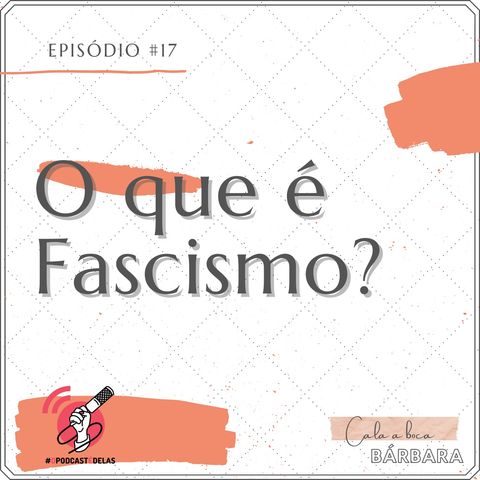 Cala a boca, Bárbara #17 – O que é Fascismo?