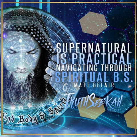 Supernatural Is Practical Navigating Through Spiritual B.S. Matt Belair TruthSeekah Podcast