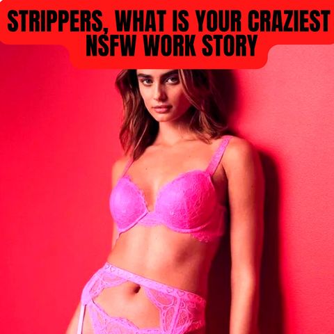 Strippers, What Is Your Craziest NSFW Work Story - NSFW AskReddit