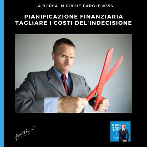 #556 - Pianificazione finanziaria: tagliare i costi della indecisione