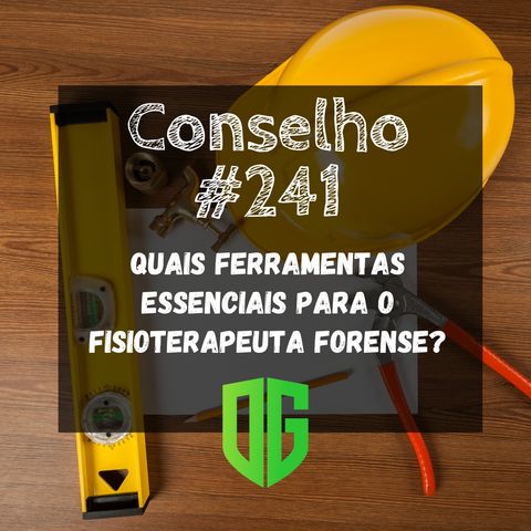 Conselho #241 - Quais ferramentas essenciais para o Fisioterapeuta Forense?