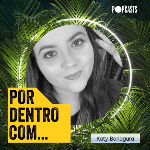 22 - Por Dentro Com... Katy Bonagura