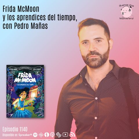 Frida McMoon y los aprendices del tiempo, con Pedro Mañas @pedro_manas