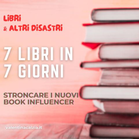 7 Libri in 7 Giorni: Stroncare i nuovi book influencer