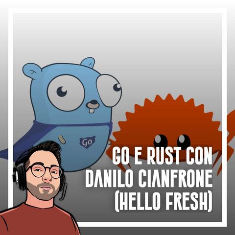 Ep.81 - Go e Rust con Danilo Cianfrone (HelloFresh)