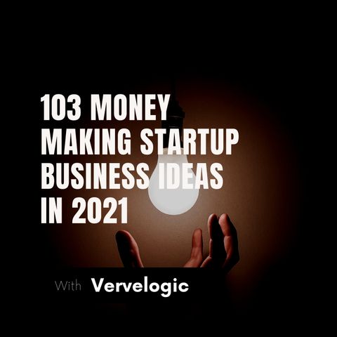 103 Money Making Startup Business Ideas In 2021