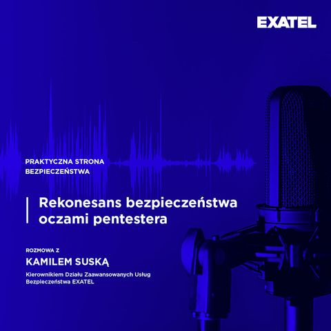 Odcinek 1 | Rekonesans bezpieczeństwa oczami pentestera - rozmowa z Kamilem Suską, ekspertem EXATEL