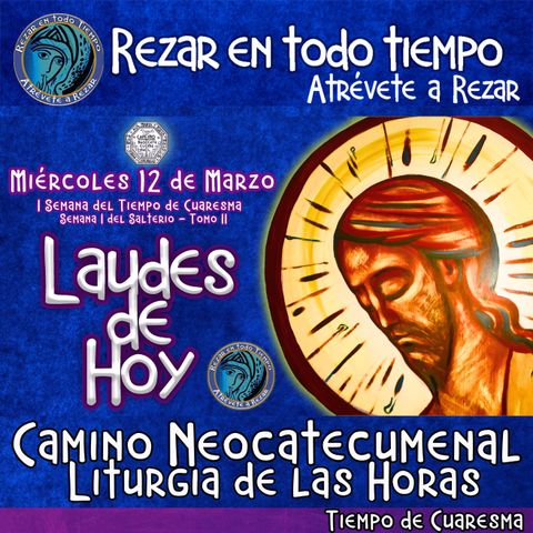 LAUDES DE HOY MIÉRCOLES 12 DE MARZO 2025. CAMINO NEOCATECUMENAL. LITURGIA DE LAS HORAS.