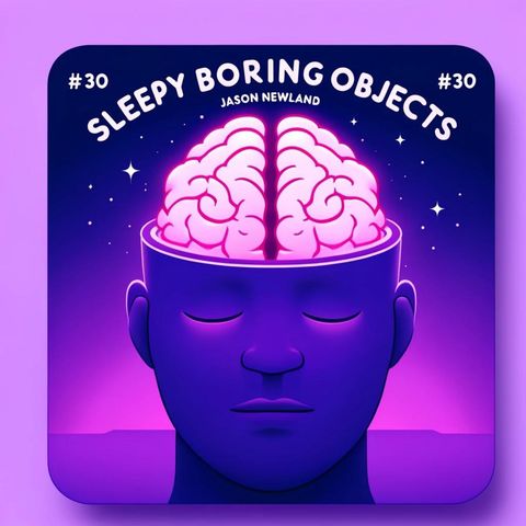 (no music) #30 NLP - SLEEPY Boring Objects (Jason Newland) (24th September 2022)