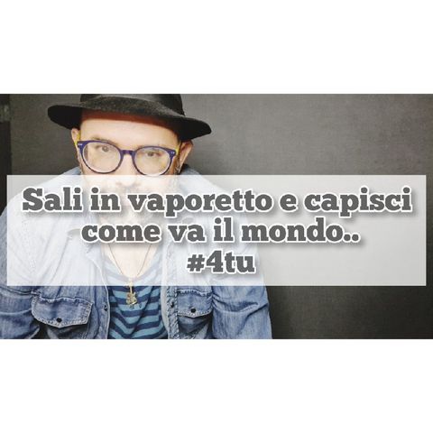 Episodio 641 - Monologo sulla vita : "Sali in vaporetto e capisci come va il mondo" 4tu