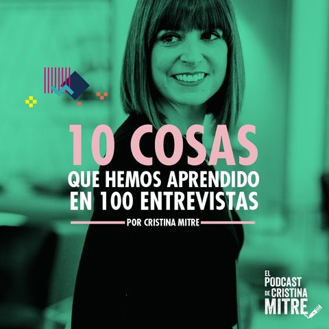 10 cosas que hemos aprendido en 100 entrevistas con Cristina Mitre.