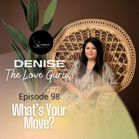 Episode 98: Denise The Love Guru- What’s Your Move?
