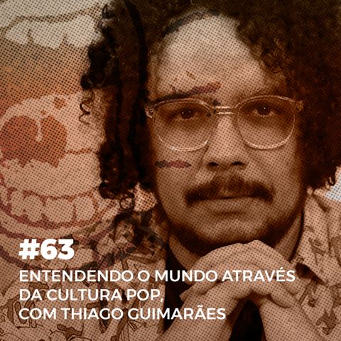 #63. Entendendo o mundo através da cultura pop, com Thiago Guimarães