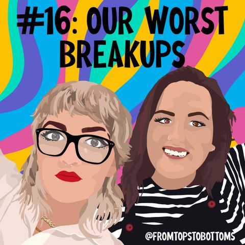#16: Our Worst Breakups