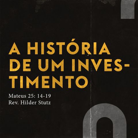 A história de um investimento | Rev. Hilder Stutz