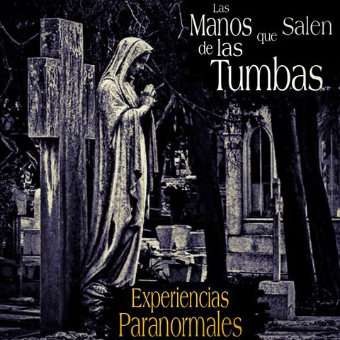 Las Manos que salen de las Tumbas / Experiencias paranormales / L.C.E.