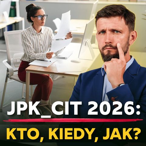 182 - JPK_CIT_2026 - kto, kiedy i jak raportuje? Kalendarz, terminy i pułapki