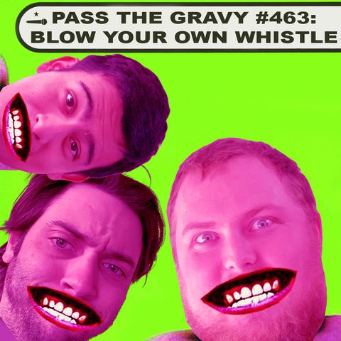 Pass The Gravy #463: Blow Your Own Whistle