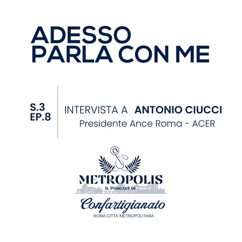 S.3 Ep.8 Adesso Parla Con Me - Intervista a Antonio Ciucci Presidente Ance Roma - ACER