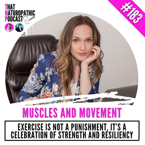 183: MUSCLES AND MOVEMENT -- Exercise is Not a Punishment, it's a Celebration of Strength and Resiliency