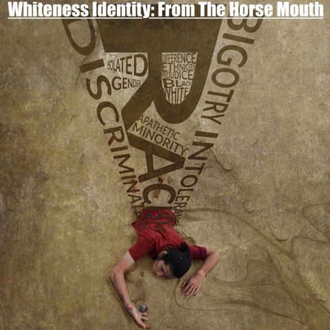 Episode 31 - "Whiteness Identity: From the Horse Mouth"
