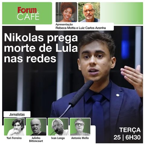 Nikolas Ferreira deseja morte de Lula nas redes | Assange em liberdade | Fórum Café | 25.06.24