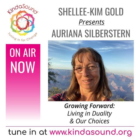 Growing Forward: Living in Duality & Our Choices | Shellee-Kim Gold presents Auriana Silberstern