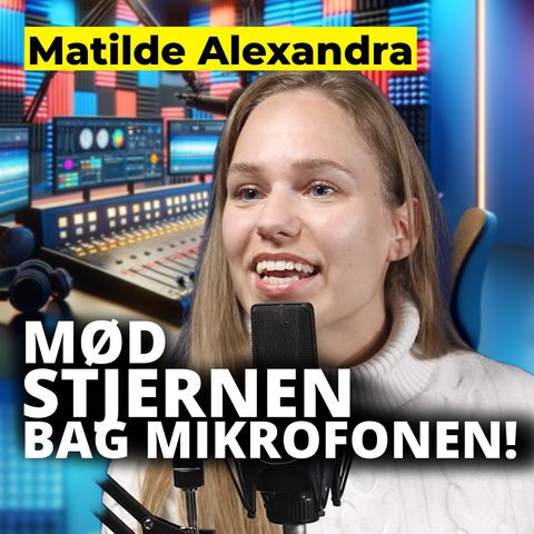 #39 Matilde Alexandra - Podcaster, sangerinde og radiovært
