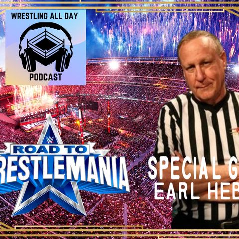 Wrestling All Day Podcast Wrestlemania Weekend Special: Round 2 With Earl Hebner!!