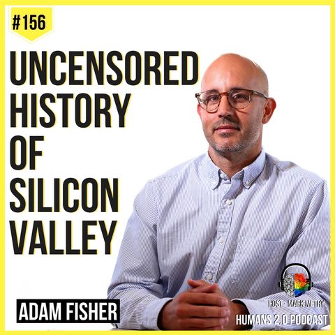 156: Adam Fisher | Uncensored History of Silicon Valley (As Told by the Hackers, Founders, and Freaks Who Made It Boom)