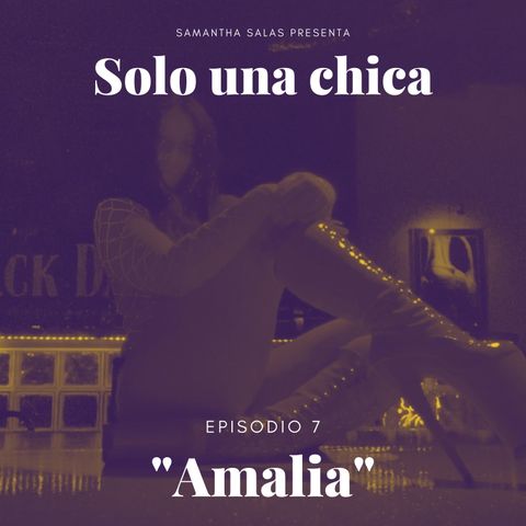 Episodio 7- "Amalia" : Mejor Sola que Mal Acompañada