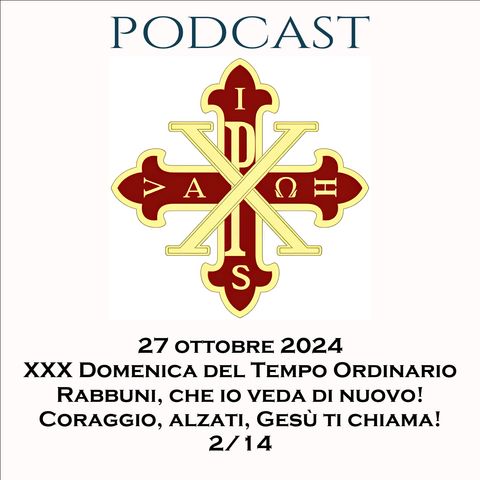 PODCAST 2-14 XXX DOMENICA DEL TEMPO ORDINARIO: “RABBUNÌ, CHE IO VEDA DI NUOVO! CORAGGIO, ALZATI, GESÙ TI CHIAMA!”