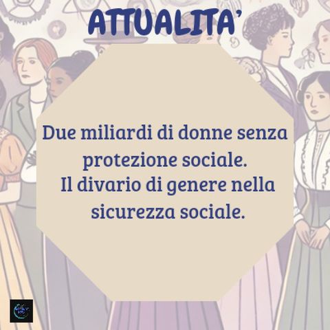 Attualità - Due miliardi di donne senza protezione sociale. Il divario di genere nella sicurezza sociale.