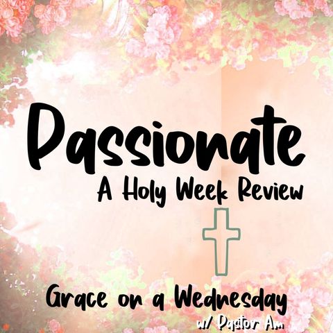 Passionate- A Holy Week Snapshot