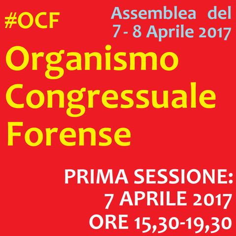 Assemblea #OCF Sessione VENERDI' 7 APR. - Organismo Congressuale Forense, 7-8 Aprile 2017