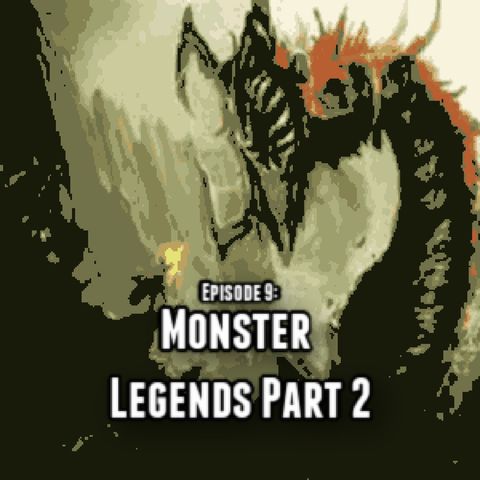 Episode 9: Monster Legends 2