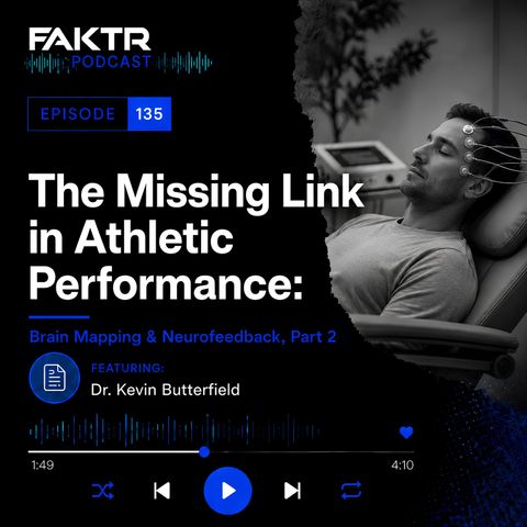#135 - The Missing Link in Athletic Performance: Brain Mapping & Neurofeedback with Dr. Kevin Butterfield, Part 2