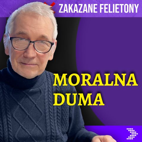 Moralna duma - ❌ ZAKAZANE FELIETONY