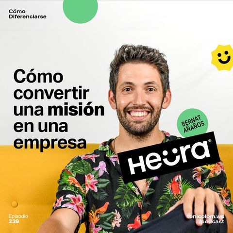Heura – Cómo convertir una misión en una empresa, con Bernat Añaños – SOSTENIBILIDAD #239