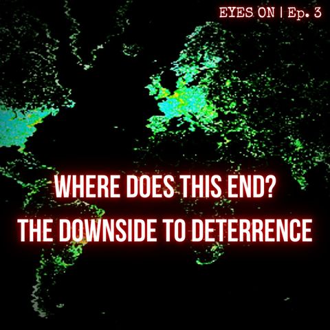Where Does This End? The Downside to Deterrence | EYES ON | Ep. 3