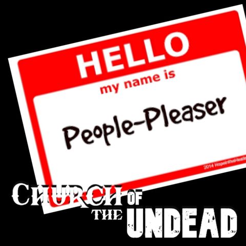 “GETTING AWAY FROM PEOPLE-PLEASING” #ChurchOfTheUndead