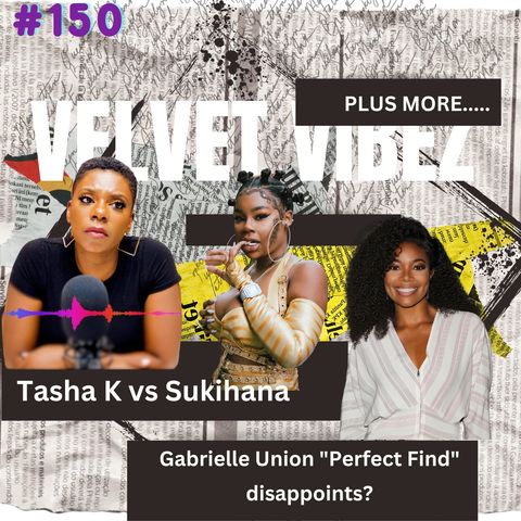 Episode 150: REACT: Tasha K vs Sukihana | Gabrielle Union NEW Movie | More.....