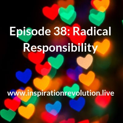 Episode 38 - Take Radical Responsibility