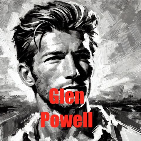 Glen Powell - From Texas to Top Gun - A Rising Star's Journey
