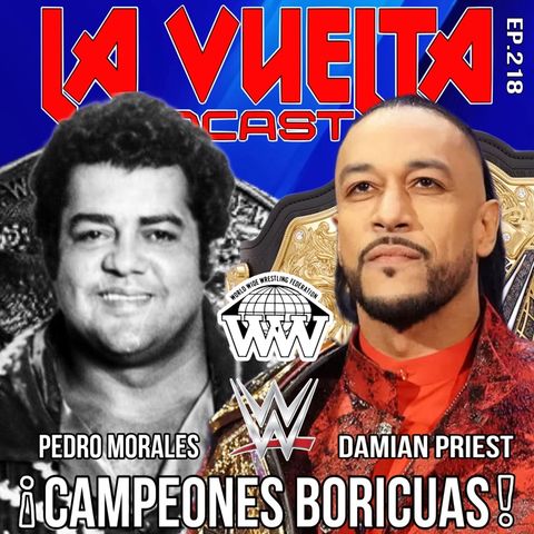 Un campeón olvidado y otro que lo hará recordar. Pedro Morales WWF y Damian Priest WWE. La Vuelta Podcast E. 218
