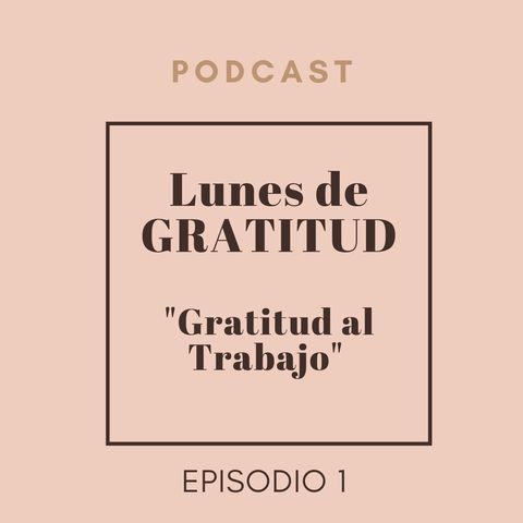 Lunes de Gratitud Episodio 1 Gratitud al trabajo