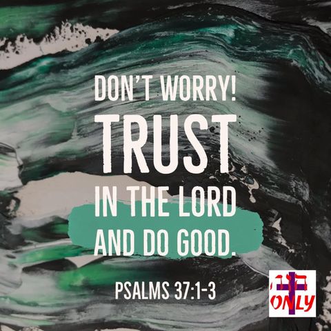 Don’t Worry, Trust in God and Do Good- Feed On His Forever Faithfulness To You