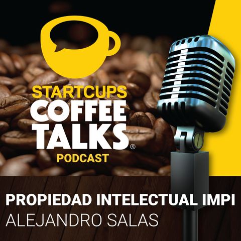 017 - Propiedad Intelectual en las Empresas "IMPI" | STARTCUPS® COFFEE TALKS con Alejandro Salas