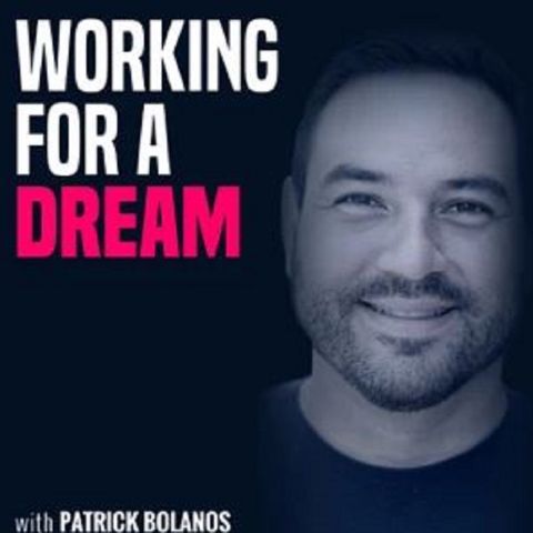 Episode # 44  – Working For A Dream – Patrick Bolanos